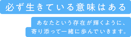 必ず生きている意味はあるあなたという存在が輝くように、寄り添って一緒に歩んでいきます。